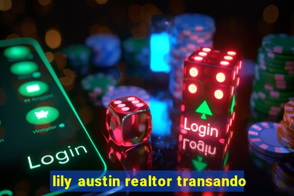 lily austin realtor transando